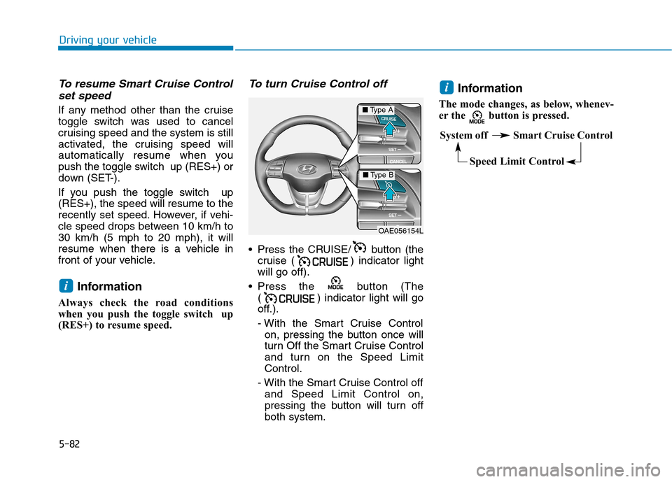 Hyundai Ioniq Hybrid 2017 Owners Manual 5-82
Driving your vehicle
To resume Smart Cruise Controlset speed
If any method other than the cruise
toggle switch was used to cancel
cruising speed and the system is still
activated, the cruising s Hyundai Ioniq Hybrid 2017 Owners Manual 5-82
Driving your vehicle
To resume Smart Cruise Controlset speed
If any method other than the cruise
toggle switch was used to cancel
cruising speed and the system is still
activated, the cruising s