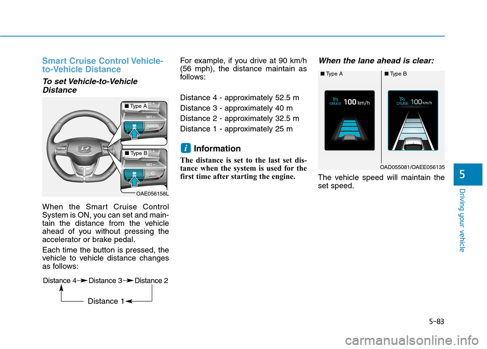 Hyundai Ioniq Hybrid 2017 Owners Manual 5-83
Driving your vehicle
5
Smart Cruise Control Vehicle-
to-Vehicle Distance
To set Vehicle-to-VehicleDistance
When the Smart Cruise Control
System is ON, you can set and main-
tain the distance fr Hyundai Ioniq Hybrid 2017 Owners Manual 5-83
Driving your vehicle
5
Smart Cruise Control Vehicle-
to-Vehicle Distance
To set Vehicle-to-VehicleDistance
When the Smart Cruise Control
System is ON, you can set and main-
tain the distance fr