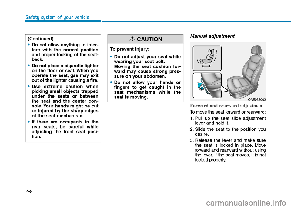 Hyundai Ioniq Hybrid 2017  Owners Manual 2-8
Safety system of your vehicle
Manual adjustment 
Forward and rearward adjustment 
To move the seat forward or rearward: 
1. Pull up the seat slide adjustmentlever and hold it.
2. Slide the seat to