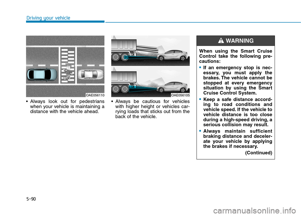 Hyundai Ioniq Hybrid 2017  Owners Manual 5-90
Driving your vehicle
 Always look out for pedestrianswhen your vehicle is maintaining a 
distance with the vehicle ahead.  Always be cautious for vehicles
with higher height or vehicles car-
ryin