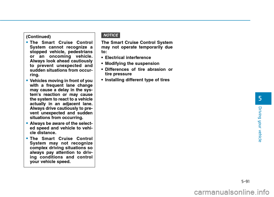 Hyundai Ioniq Hybrid 2017  Owners Manual 5-91
Driving your vehicle
The Smart Cruise Control System 
may not operate temporarily dueto: 
 Electrical interference
 Modifying the suspension
 Differences of tire abrasion ortire pressure 
 Instal