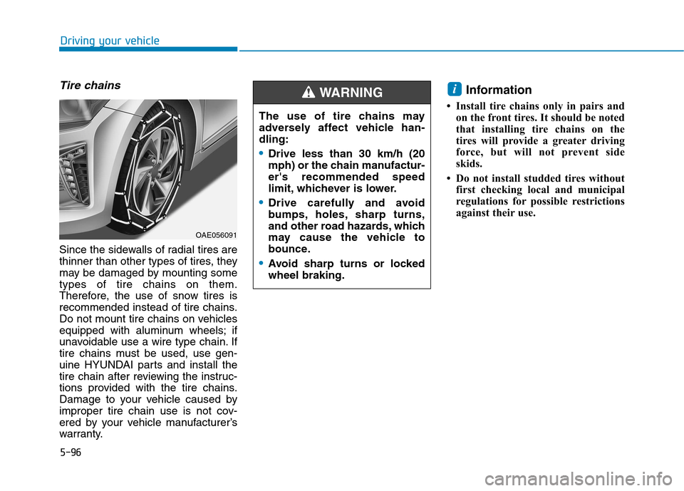 Hyundai Ioniq Hybrid 2017  Owners Manual 5-96
Driving your vehicle
Tire chains
Since the sidewalls of radial tires are 
thinner than other types of tires, they
may be damaged by mounting sometypes of tire chains on them.
Therefore, the use o