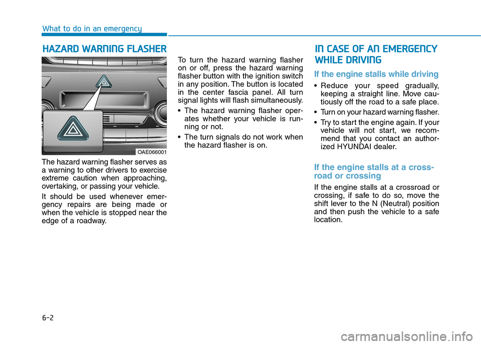 Hyundai Ioniq Hybrid 2017 Owners Manual 6-2
The hazard warning flasher serves as
a warning to other drivers to exercise
extreme caution when approaching,
overtaking, or passing your vehicle.
It should be used whenever emer- gency repairs Hyundai Ioniq Hybrid 2017 Owners Manual 6-2
The hazard warning flasher serves as
a warning to other drivers to exercise
extreme caution when approaching,
overtaking, or passing your vehicle.
It should be used whenever emer- gency repairs