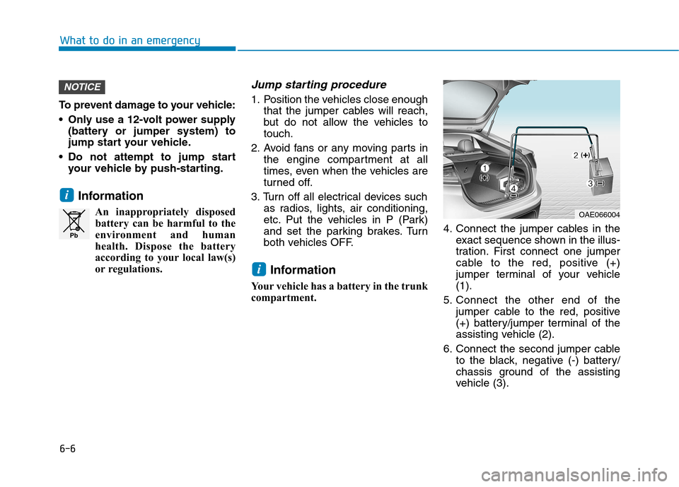 Hyundai Ioniq Hybrid 2017 Owners Manual 6-6
What to do in an emergency
To prevent damage to your vehicle:
Only use a 12-volt power supply(battery or jumper system) to
jump start your vehicle.
Do not attempt to jump start your vehicle by Hyundai Ioniq Hybrid 2017 Owners Manual 6-6
What to do in an emergency
To prevent damage to your vehicle:
Only use a 12-volt power supply(battery or jumper system) to
jump start your vehicle.
Do not attempt to jump start your vehicle by