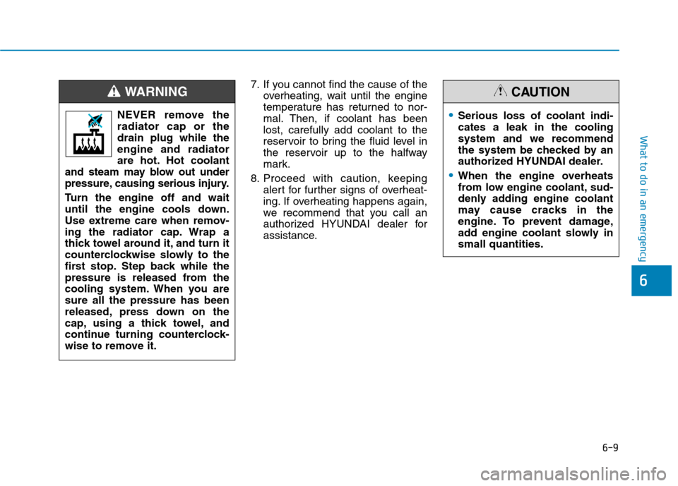 Hyundai Ioniq Hybrid 2017  Owners Manual 6-9
What to do in an emergency
6
7. If you cannot find the cause of theoverheating, wait until the engine 
temperature has returned to nor-
mal. Then, if coolant has beenlost, carefully add coolant to
