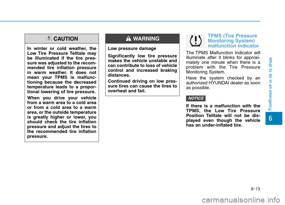 Hyundai Ioniq Hybrid 2017  Owners Manual 6-13
What to do in an emergency
TPMS (Tire Pressure Monitoring System)malfunction indicator
The TPMS Malfunction Indicator will 
illuminate after it blinks for approxi-
mately one minute when there is