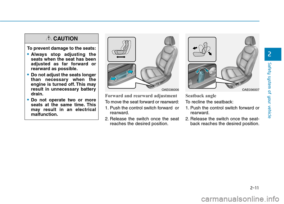 Hyundai Ioniq Hybrid 2017  Owners Manual 2-11
Safety system of your vehicle
2
Forward and rearward adjustment
To move the seat forward or rearward: 
1. Push the control switch forward  orrearward.
2. Release the switch once the seat reaches 