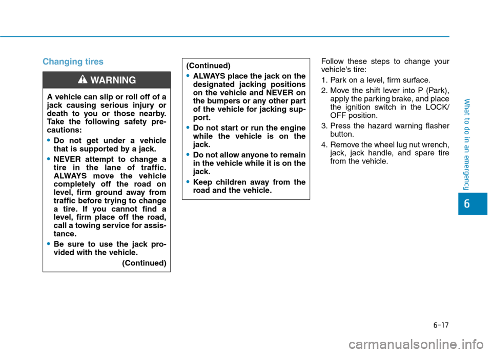 Hyundai Ioniq Hybrid 2017  Owners Manual 6-17
What to do in an emergency
6
Changing tiresFollow these steps to change your 
vehicles tire: 
1. Park on a level, firm surface.
2. Move the shift lever into P (Park),apply the parking brake, and