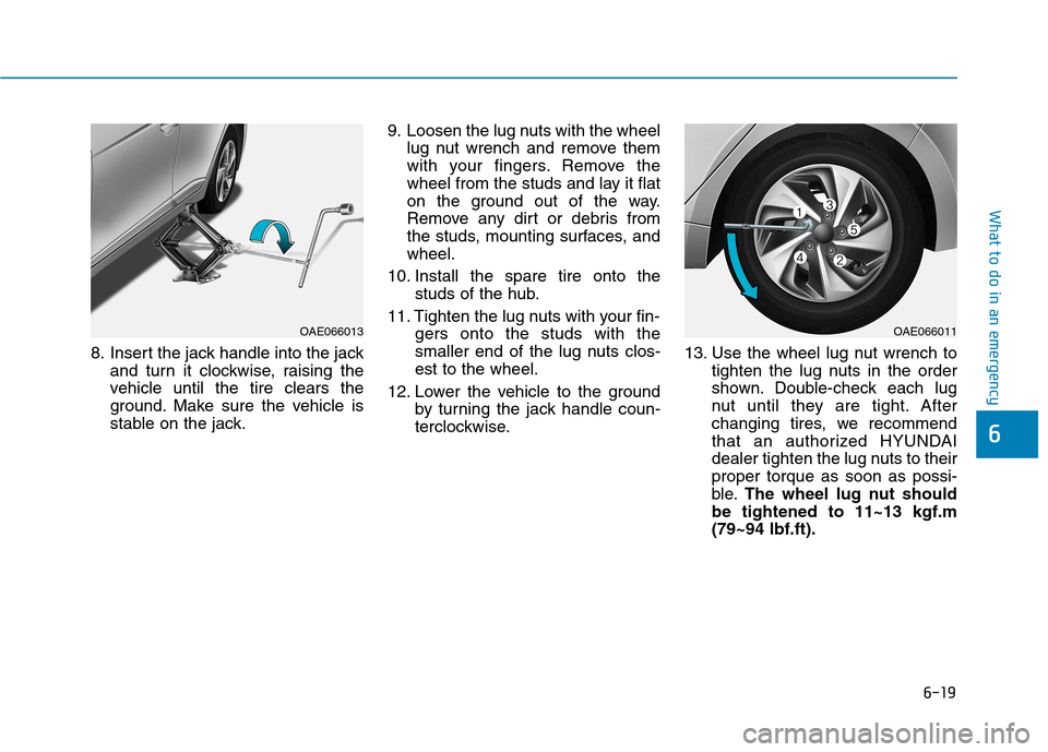 Hyundai Ioniq Hybrid 2017 Owners Manual 6-19
What to do in an emergency
6
8. Insert the jack handle into the jackand turn it clockwise, raising the
vehicle until the tire clears the
ground. Make sure the vehicle is
stable on the jack. 9. L Hyundai Ioniq Hybrid 2017 Owners Manual 6-19
What to do in an emergency
6
8. Insert the jack handle into the jackand turn it clockwise, raising the
vehicle until the tire clears the
ground. Make sure the vehicle is
stable on the jack. 9. L