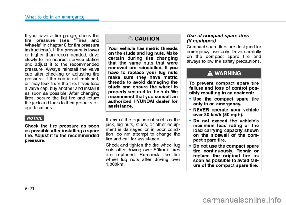 Hyundai Ioniq Hybrid 2017  Owners Manual 6-20
What to do in an emergency
To prevent compact spare tire 
failure and loss of control pos-
sibly resulting in an accident:
Use the compact spare tire 
only in an emergency.
NEVER operate your veh