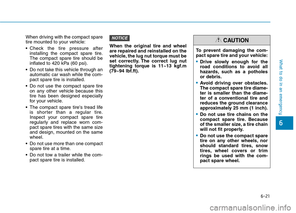 Hyundai Ioniq Hybrid 2017 Owners Manual 6-21
What to do in an emergency
6
When driving with the compact spare
tire mounted to your vehicle:
Check the tire pressure afterinstalling the compact spare tire. The compact spare tire should be
Hyundai Ioniq Hybrid 2017 Owners Manual 6-21
What to do in an emergency
6
When driving with the compact spare
tire mounted to your vehicle:
Check the tire pressure afterinstalling the compact spare tire. The compact spare tire should be