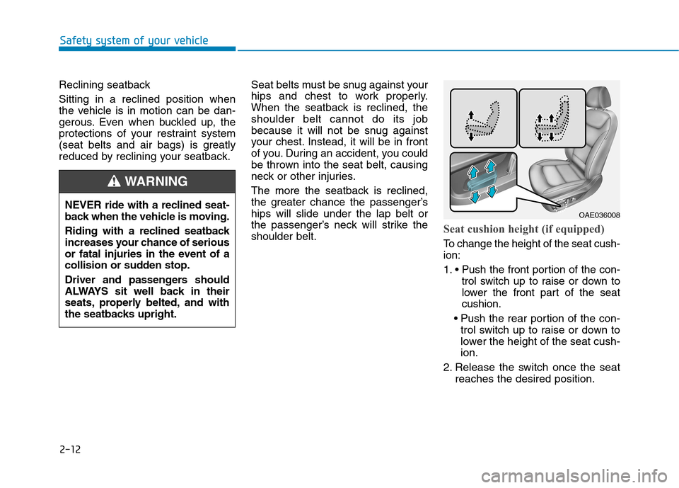 Hyundai Ioniq Hybrid 2017 Service Manual 2-12
Safety system of your vehicle
Reclining seatback  Sitting in a reclined position when 
the vehicle is in motion can be dan-
gerous. Even when buckled up, the
protections of your restraint system
