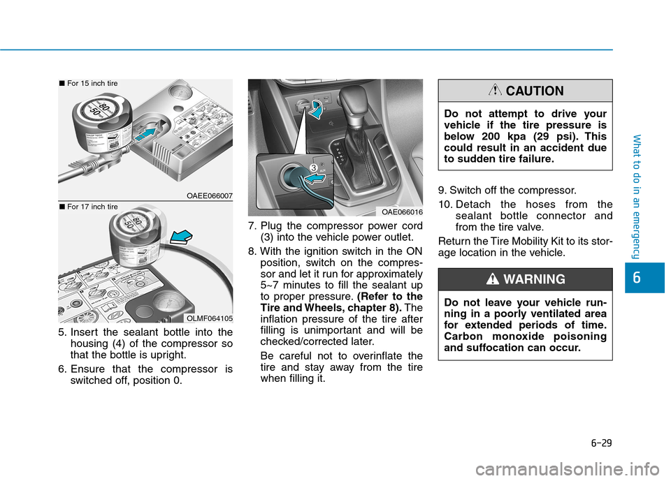 Hyundai Ioniq Hybrid 2017  Owners Manual 6-29
What to do in an emergency
6
5. Insert the sealant bottle into thehousing (4) of the compressor so 
that the bottle is upright.
6. Ensure that the compressor is switched off, position 0. 7. Plug 