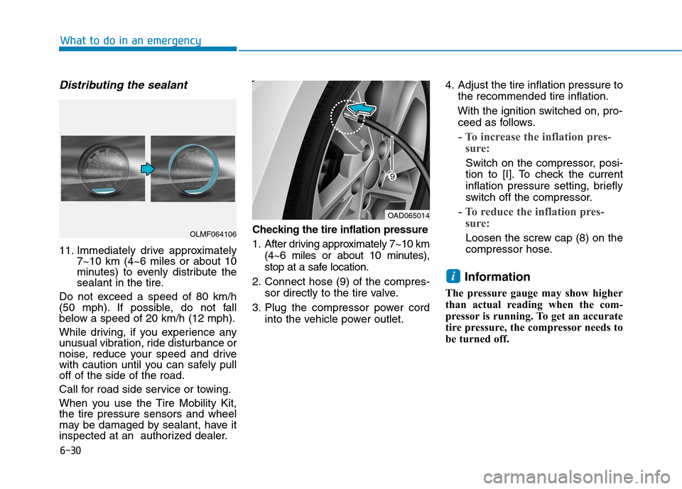 Hyundai Ioniq Hybrid 2017  Owners Manual 6-30
What to do in an emergency
Distributing the sealant
11. Immediately drive approximately7~10 km (4~6 miles or about 10 
minutes) to evenly distribute the
sealant in the tire.
Do not exceed a speed