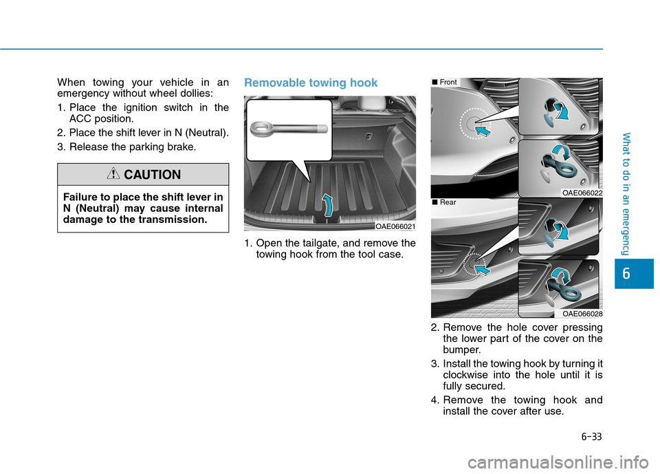 Hyundai Ioniq Hybrid 2017  Owners Manual 6-33
What to do in an emergency
6
When towing your vehicle in an emergency without wheel dollies: 
1. Place the ignition switch in theACC position.
2. Place the shift lever in N (Neutral).
3. Release 