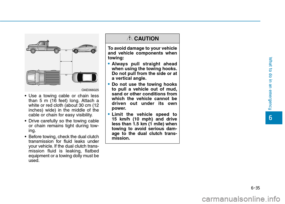 Hyundai Ioniq Hybrid 2017  Owners Manual 6-35
What to do in an emergency
6
 Use a towing cable or chain lessthan 5 m (16 feet) long. Attach a white or red cloth (about 30 cm (12inches) wide) in the middle of the
cable or chain for easy visib