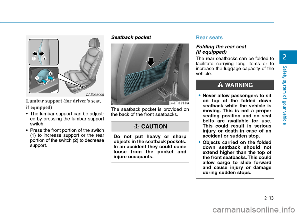 Hyundai Ioniq Hybrid 2017 Service Manual 2-13
Safety system of your vehicle
2
Lumbar support (for driver’s seat, 
if equipped)
 The lumbar support can be adjust-ed by pressing the lumbar support 
switch.
 Press the front portion of the swi