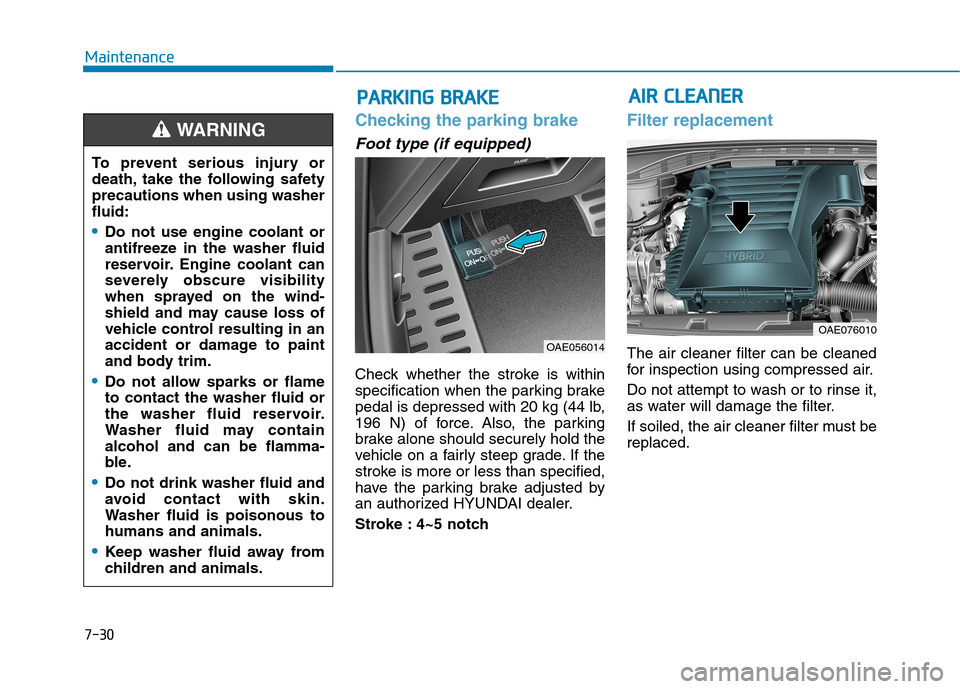 Hyundai Ioniq Hybrid 2017 User Guide 7-30
Maintenance
Checking the parking brake
Foot type (if equipped)
Check whether the stroke is within 
specification when the parking brake
pedal is depressed with 20 kg (44 lb,
196 N) of force. Also