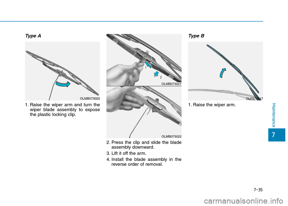 Hyundai Ioniq Hybrid 2017  Owners Manual 7-35
7
Maintenance
Type A
1. Raise the wiper arm and turn thewiper blade assembly to expose 
the plastic locking clip.
2. Press the clip and slide the bladeassembly downward.
3. Lift it off the arm. 
