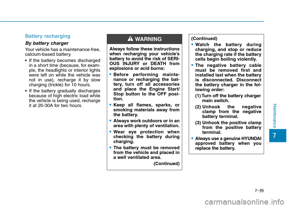 Hyundai Ioniq Hybrid 2017  Owners Manual 7-39
7
Maintenance
Battery recharging
By battery charger
Your vehicle has a maintenance-free, 
calcium-based battery. 
 If the battery becomes dischargedin a short time (because, for exam- 
ple, the h