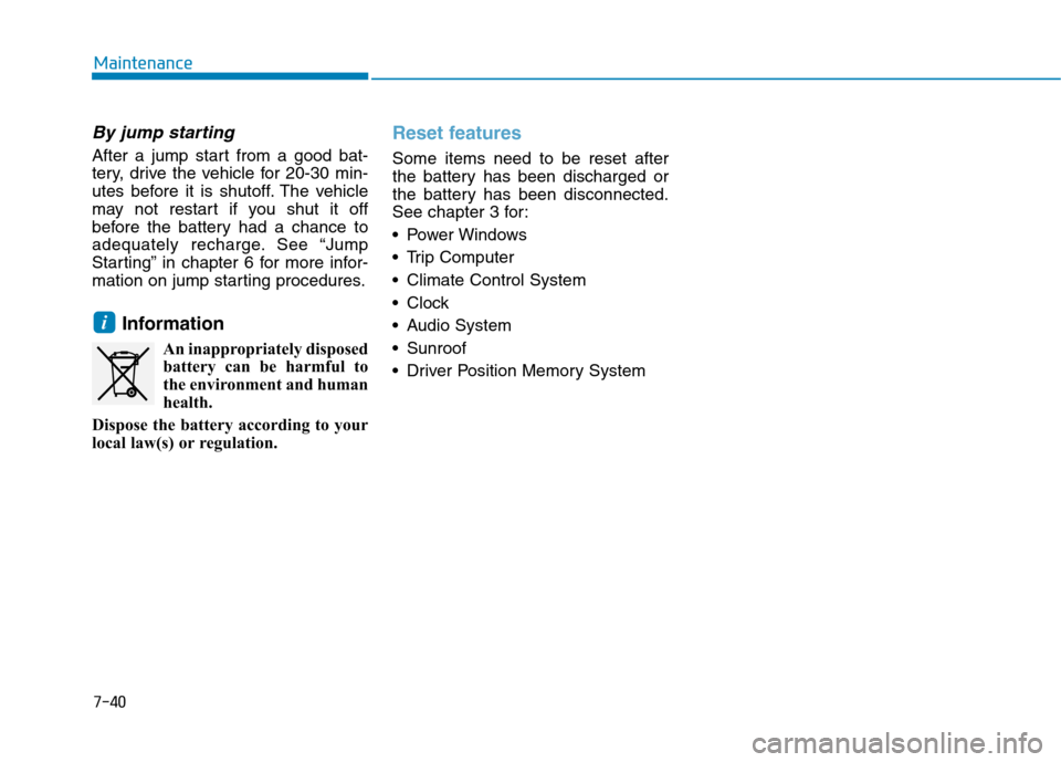 Hyundai Ioniq Hybrid 2017  Owners Manual 7-40
Maintenance
By jump starting 
After a jump start from a good bat- 
tery, drive the vehicle for 20-30 min-
utes before it is shutoff. The vehicle
may not restart if you shut it off
before the batt