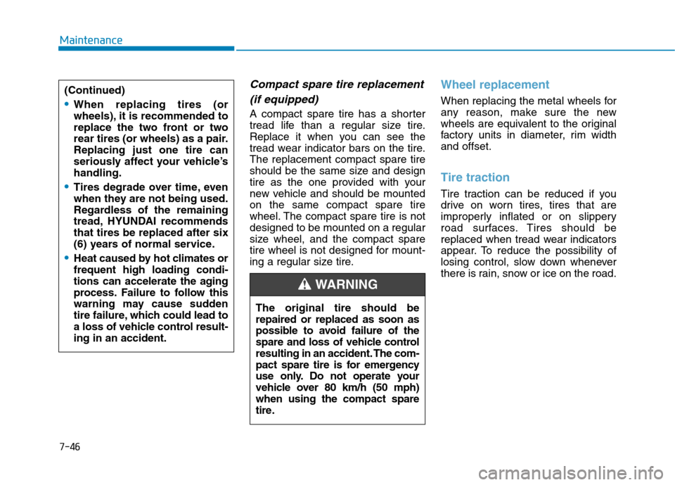 Hyundai Ioniq Hybrid 2017 Service Manual 7-46
Maintenance
Compact spare tire replacement(if equipped)
A compact spare tire has a shorter 
tread life than a regular size tire.
Replace it when you can see the
tread wear indicator bars on the t