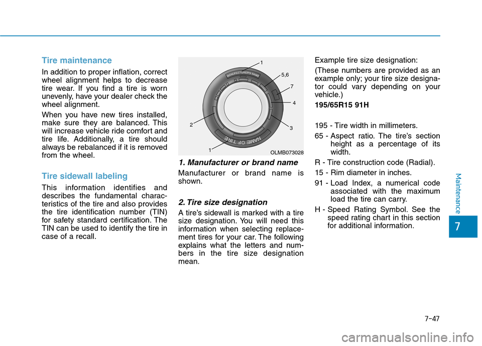 Hyundai Ioniq Hybrid 2017  Owners Manual 7-47
7
Maintenance
Tire maintenance
In addition to proper inflation, correct wheel alignment helps to decrease
tire wear. If you find a tire is worn
unevenly, have your dealer check thewheel alignment