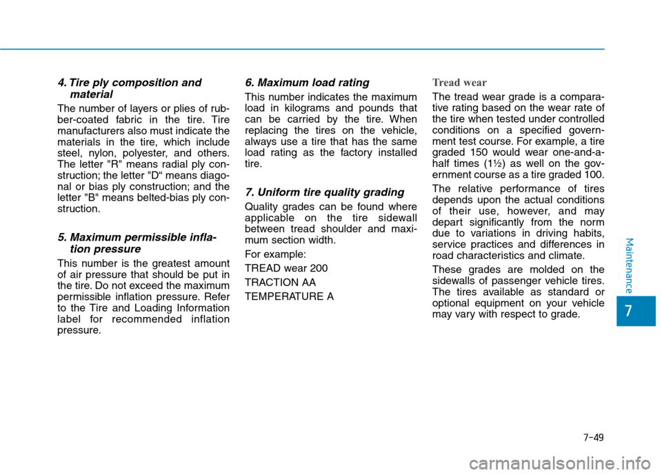 Hyundai Ioniq Hybrid 2017 Workshop Manual 7-49
7
Maintenance
4. Tire ply composition andmaterial
The number of layers or plies of rub- 
ber-coated fabric in the tire. Tire
manufacturers also must indicate the
materials in the tire, which incl