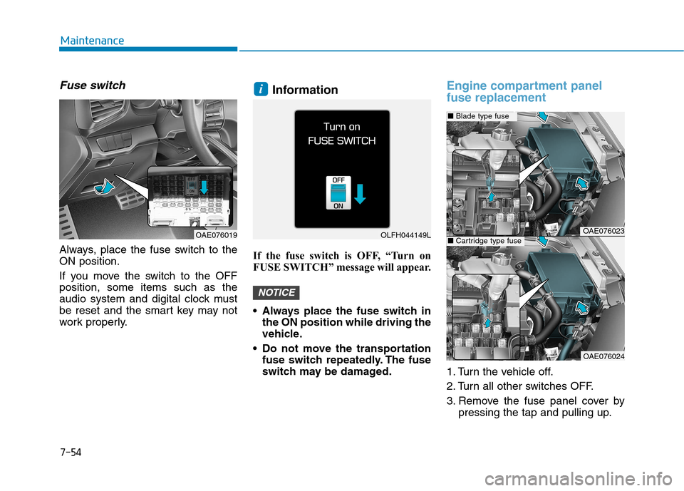 Hyundai Ioniq Hybrid 2017  Owners Manual 7-54
Maintenance
Fuse switch
Always, place the fuse switch to the ON position. 
If you move the switch to the OFF position, some items such as the
audio system and digital clock must
be reset and the 