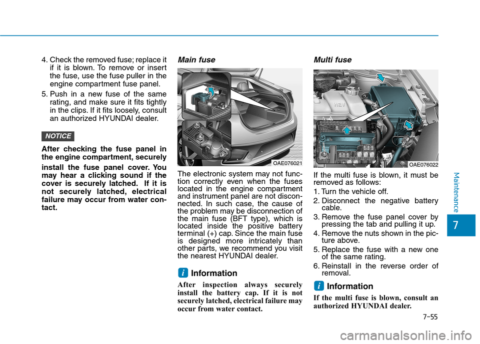 Hyundai Ioniq Hybrid 2017  Owners Manual 7-55
7
Maintenance
4. Check the removed fuse; replace itif it is blown. To remove or insert 
the fuse, use the fuse puller in the
engine compartment fuse panel.
5. Push in a new fuse of the same ratin