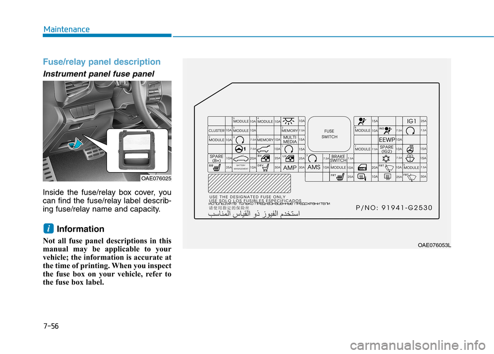 Hyundai Ioniq Hybrid 2017  Owners Manual 7-56
Maintenance
Fuse/relay panel description
Instrument panel fuse panel      
Inside the fuse/relay box cover, you 
can find the fuse/relay label describ-
ing fuse/relay name and capacity.Informatio