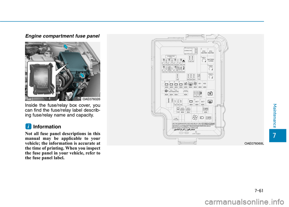 Hyundai Ioniq Hybrid 2017  Owners Manual 7-61
7
Maintenance
Engine compartment fuse panel
Inside the fuse/relay box cover, you 
can find the fuse/relay label describ-
ing fuse/relay name and capacity.Information 
Not all fuse panel descripti