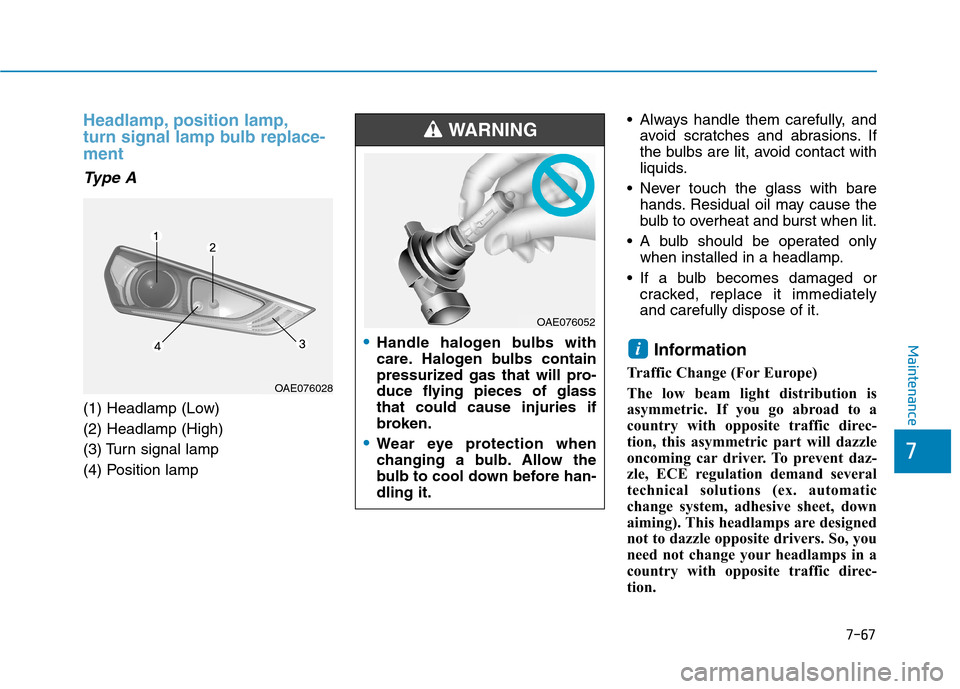 Hyundai Ioniq Hybrid 2017  Owners Manual 7-67
7
Maintenance
Headlamp, position lamp, 
turn signal lamp bulb replace-ment
Type A
(1) Headlamp (Low) (2) Headlamp (High)
(3) Turn signal lamp
(4) Position lamp Always handle them carefully, and
a