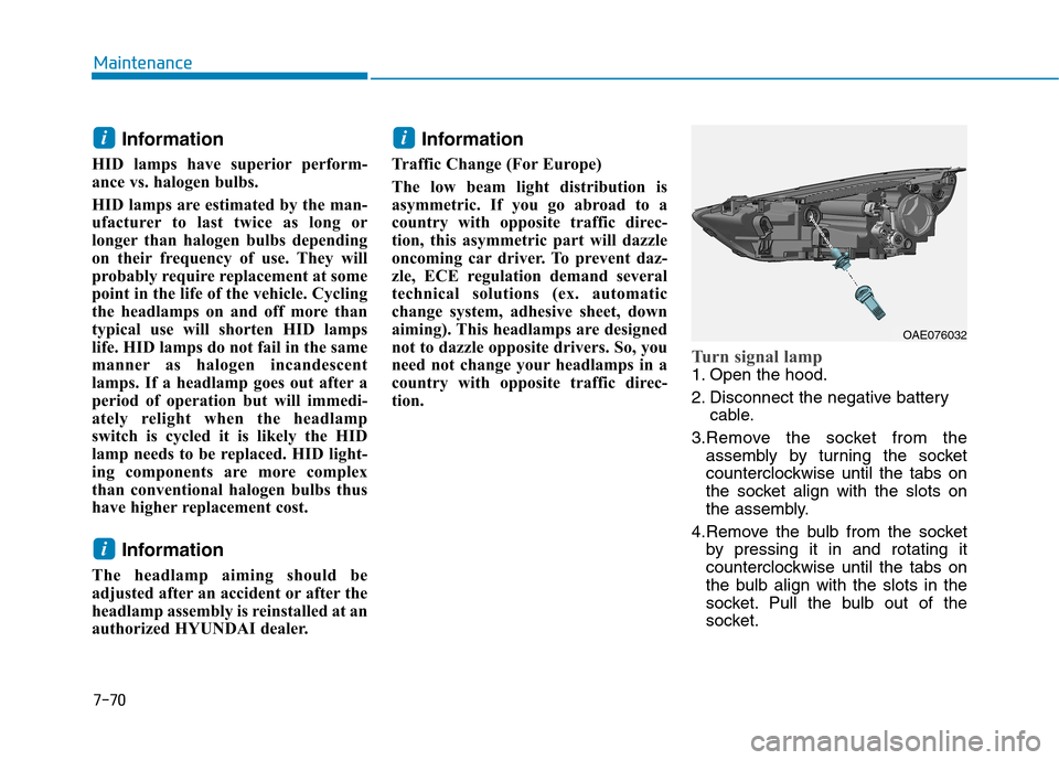 Hyundai Ioniq Hybrid 2017  Owners Manual 7-70
Maintenance
Information
HID lamps have superior perform- 
ance vs. halogen bulbs.  
HID lamps are estimated by the man- 
ufacturer to last twice as long or
longer than halogen bulbs depending
on 