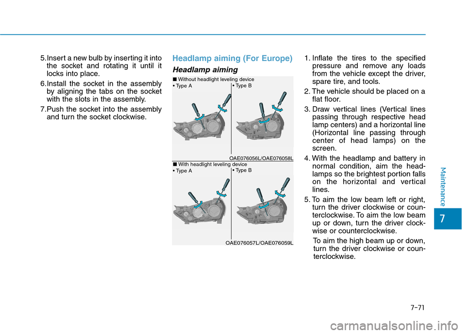 Hyundai Ioniq Hybrid 2017  Owners Manual 7-71
7
Maintenance
5.Insert a new bulb by inserting it intothe socket and rotating it until it 
locks into place.
6.Install the socket in the assembly by aligning the tabs on the socket
with the slots