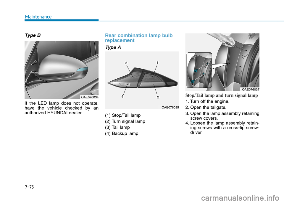 Hyundai Ioniq Hybrid 2017  Owners Manual 7-76
Maintenance
Type B
If the LED lamp does not operate, 
have the vehicle checked by an
authorized HYUNDAI dealer.
Rear combination lamp bulb replacement
Type A
(1) Stop/Tail lamp 
(2) Turn signal l