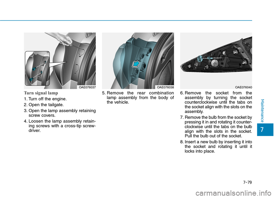 Hyundai Ioniq Hybrid 2017  Owners Manual 7-79
7
Maintenance
Turn signal lamp   
1. Turn off the engine. 
2. Open the tailgate.
3. Open the lamp assembly retainingscrew covers.
4. Loosen the lamp assembly retain- ing screws with a cross-tip s
