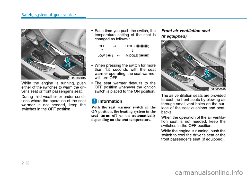 Hyundai Ioniq Hybrid 2017 Workshop Manual 2-22
Safety system of your vehicle
While the engine is running, push 
either of the switches to warm the dri-
vers seat or front passengers seat. 
During mild weather or under condi- 
tions where th