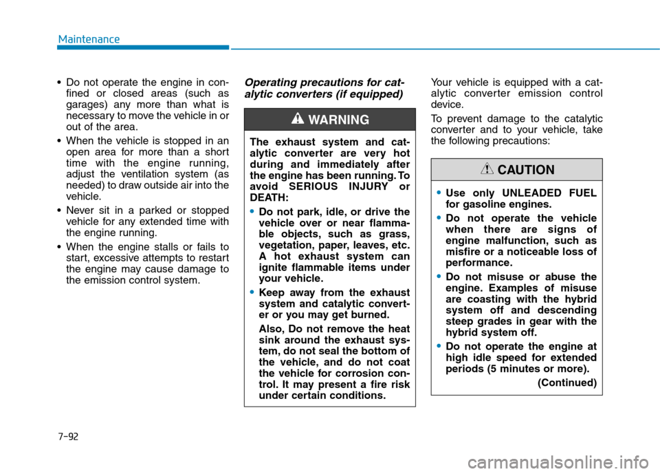 Hyundai Ioniq Hybrid 2017  Owners Manual 7-92
Maintenance
 Do not operate the engine in con-fined or closed areas (such as 
garages) any more than what is
necessary to move the vehicle in orout of the area.
 When the vehicle is stopped in an