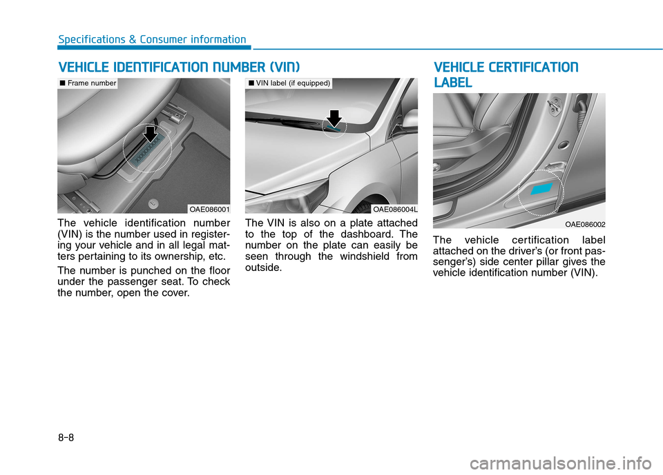 Hyundai Ioniq Hybrid 2017  Owners Manual 8-8
Specifications & Consumer information
The vehicle identification number 
(VIN) is the number used in register-
ing your vehicle and in all legal mat-
ters pertaining to its ownership, etc. 
The nu