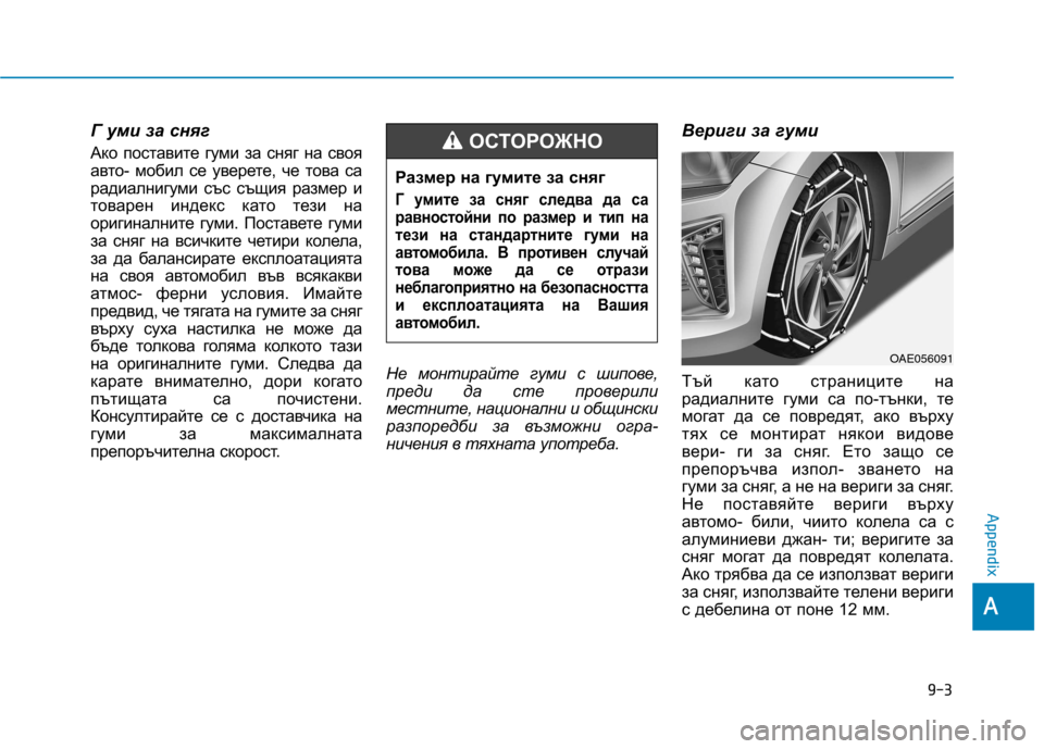 Hyundai Ioniq Hybrid 2017  Owners Manual Г уми за сняг 
Ако поставите гуми за сняг на своя 
авто- мобил се уверете, че това са
радиалнигуми със същия раз