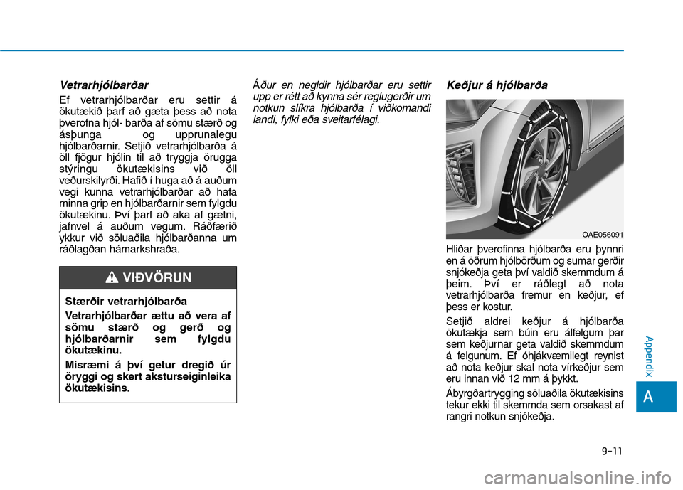 Hyundai Ioniq Hybrid 2017 Owners Manual Vetrarhjólbarðar
Ef vetrarhjólbarðar eru settir á ökutækið þarf að gæta þess að nota
þverofna hjól- barða af sömu stærð og
ásþunga og upprunalegu
hjólbarðarnir. Setjið vetrarh Hyundai Ioniq Hybrid 2017 Owners Manual Vetrarhjólbarðar
Ef vetrarhjólbarðar eru settir á ökutækið þarf að gæta þess að nota
þverofna hjól- barða af sömu stærð og
ásþunga og upprunalegu
hjólbarðarnir. Setjið vetrarh