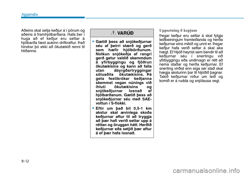 Hyundai Ioniq Hybrid 2017 Owners Manual 9-12
Appendix
Aðeins skal setja keðjur á í pörum og
aðeins á framhjólbarðana. Hafa ber í
huga að ef keðjur eru settar á
hjólbarða fæst aukinn drifkraftur. Það
hindrar þó ekki að Hyundai Ioniq Hybrid 2017 Owners Manual 9-12
Appendix
Aðeins skal setja keðjur á í pörum og
aðeins á framhjólbarðana. Hafa ber í
huga að ef keðjur eru settar á
hjólbarða fæst aukinn drifkraftur. Það
hindrar þó ekki að