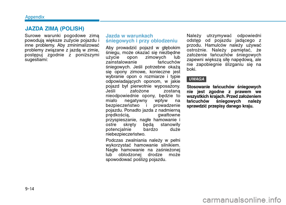 Hyundai Ioniq Hybrid 2017 Owners Manual JAZDA ZIMĄ (POLISH)
9-14
Appendix
Surowe warunki pogodowe zimą
powodują większe zużycie pojazdu i
inne problemy. Aby zminimalizować
problemy związane z jazdą w zimie,postępuj zgodnie z poni Hyundai Ioniq Hybrid 2017 Owners Manual JAZDA ZIMĄ (POLISH)
9-14
Appendix
Surowe warunki pogodowe zimą
powodują większe zużycie pojazdu i
inne problemy. Aby zminimalizować
problemy związane z jazdą w zimie,postępuj zgodnie z poni