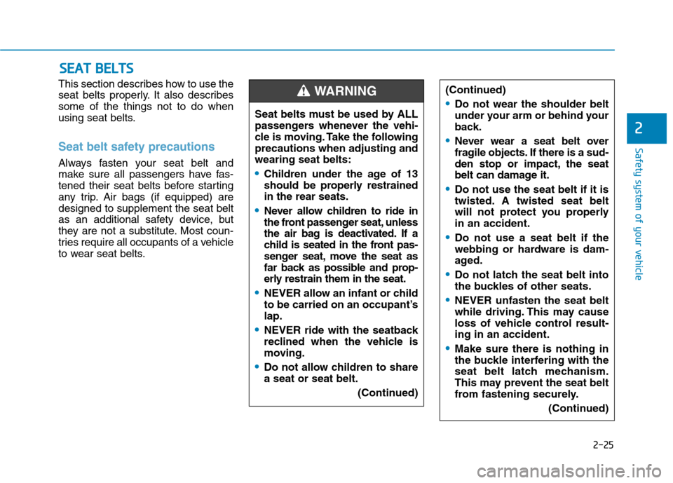 Hyundai Ioniq Hybrid 2017 Workshop Manual 2-25
Safety system of your vehicle
2
This section describes how to use the 
seat belts properly. It also describessome of the things not to do when
using seat belts.
Seat belt safety precautions 
Alwa