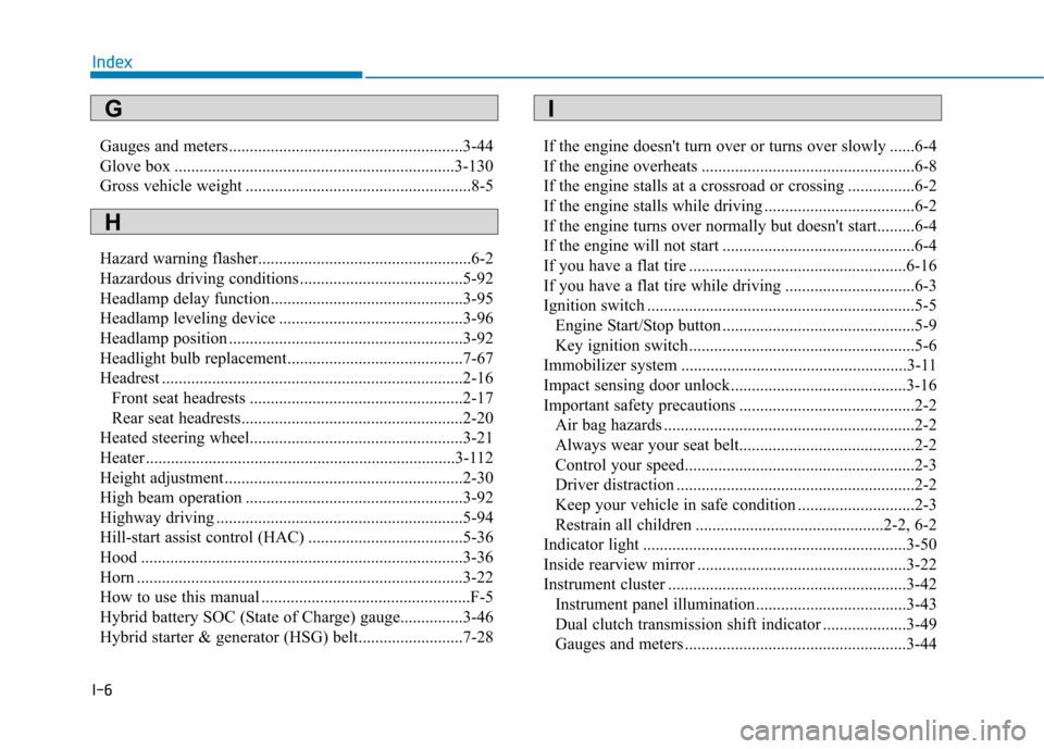 Hyundai Ioniq Hybrid 2017  Owners Manual I-6Gauges and meters........................................................3-44 
Glove box ...................................................................3-130
Gross vehicle weight ..............