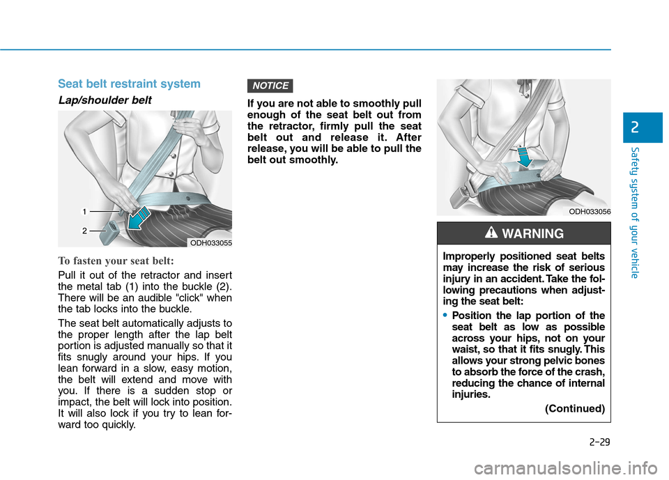 Hyundai Ioniq Hybrid 2017 Workshop Manual 2-29
Safety system of your vehicle
2
Seat belt restraint system 
Lap/shoulder belt 
To fasten your seat belt: 
Pull it out of the retractor and insert 
the metal tab (1) into the buckle (2).
There wil