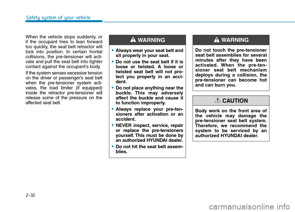 Hyundai Ioniq Hybrid 2017  Owners Manual 2-32
Safety system of your vehicle
When the vehicle stops suddenly, or 
if the occupant tries to lean forward
too quickly, the seat belt retractor will
lock into position. In certain frontal
collision