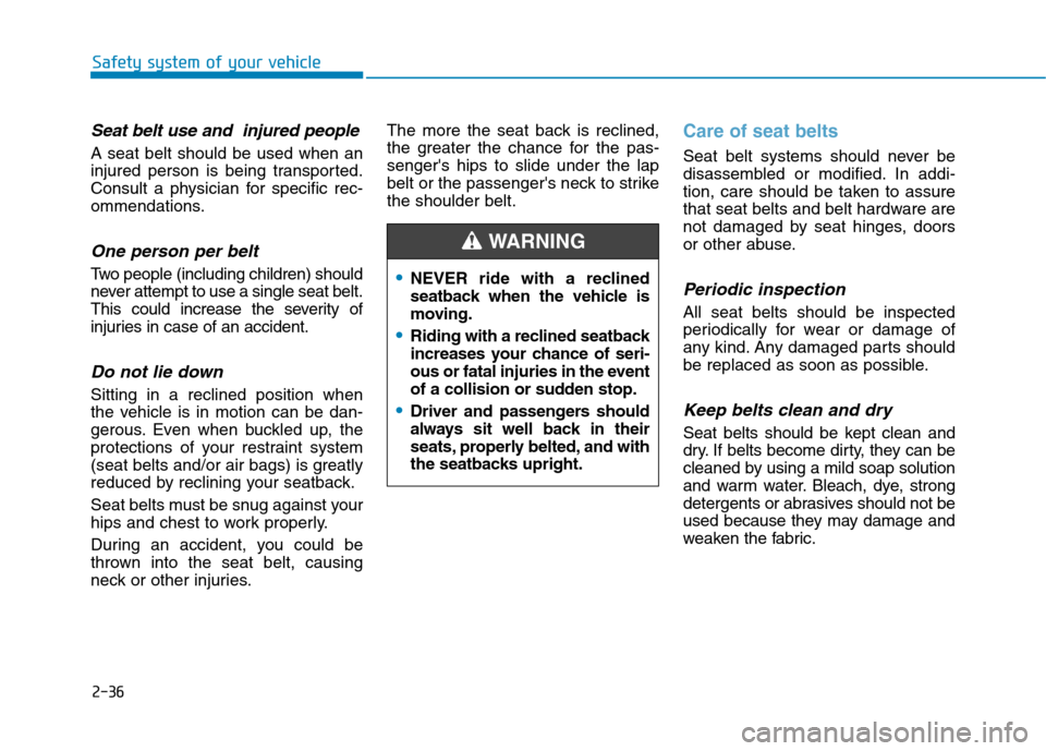 Hyundai Ioniq Hybrid 2017  Owners Manual 2-36
Seat belt use and  injured people
A seat belt should be used when an 
injured person is being transported.
Consult a physician for specific rec-
ommendations.
One person per belt 
Two people (inc