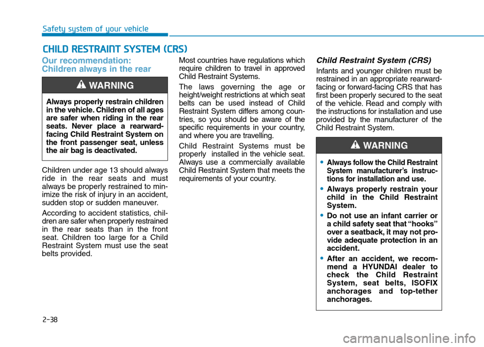 Hyundai Ioniq Hybrid 2017  Owners Manual 2-38
Safety system of your vehicle
Our recommendation: 
Children always in the rear 
Children under age 13 should always 
ride in the rear seats and must
always be properly restrained to min-
imize th